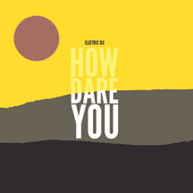 ELECTRIC SIX - HOW DARE YOU? [CD]