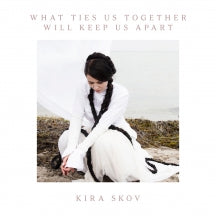 KIRA SKOV - WHAT TIES US TOGETHER, WILL KEEP US APART [LP]