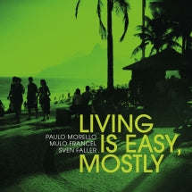 PAULO MORELLO & MULO FRANCEL & SVEN FALLER - LIVING IS EASY, MOSTLY [CD]