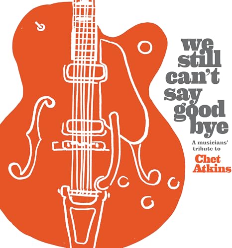 VARIOUS - WE STILL CAN'T SAY GOODBYE-CHET ATKINS T