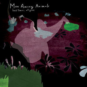 MEN AMONG ANIMALS  - BAD TIMES ALL GONE