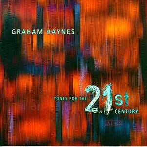 HAYNES, GRAHAM  - TONES FOR THE 21ST CENTURY
