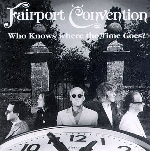 FAIRPORT CONVENTION  - WHO KNOWS WHERE THE TIME GOES?
