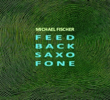 MICHAEL FISCHER - FEED BACK SAXO FONE [CD]