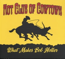 HOT CLUB OF COWTOWN - WHAT MAKES BOB HOLLER [LP]