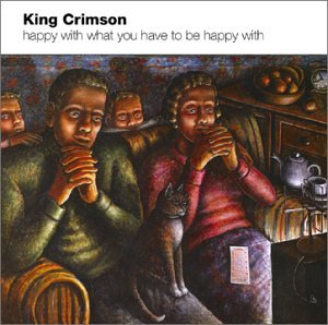 KING CRIMSON - HAPPY W/WHAT YOU HAVE TO BE HA