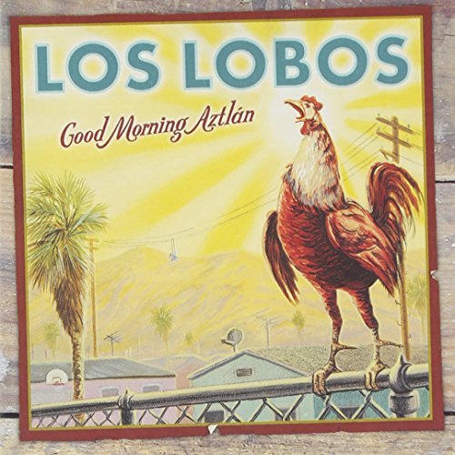LOS LOBOS - GOOD MORNING AZTLAN